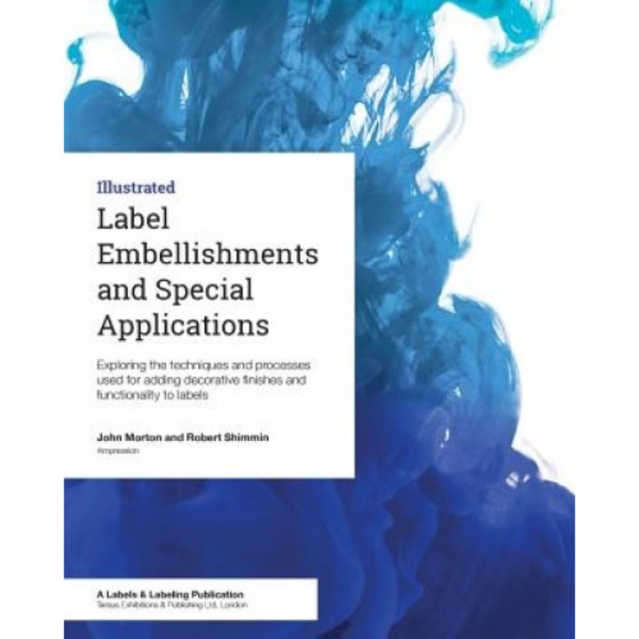 Label Embellishments and Special Applications: Exploring the Techniques and Processes Used for Adding Decorative Finishes and Functionality to Labels, John Morton (Author)