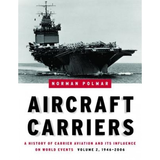 Aircraft Carriers, Volume 2: A History of Carrier Aviation and Its Influence on World Events, 1946-2006, Norman Polmar (Author)