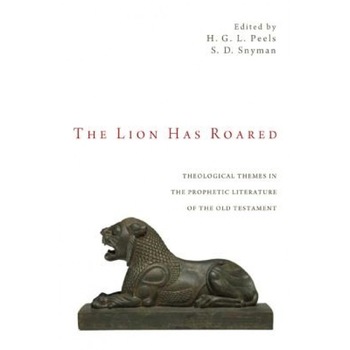 The Lion Has Roared: Theological Themes in the Prophetic Literature of the Old Testament, H. G. L. Peels (Editor) The Lion Has Roared: Theological Themes in the Prophetic Literature of the Old Testament, H. G. L. Peels (Editor)