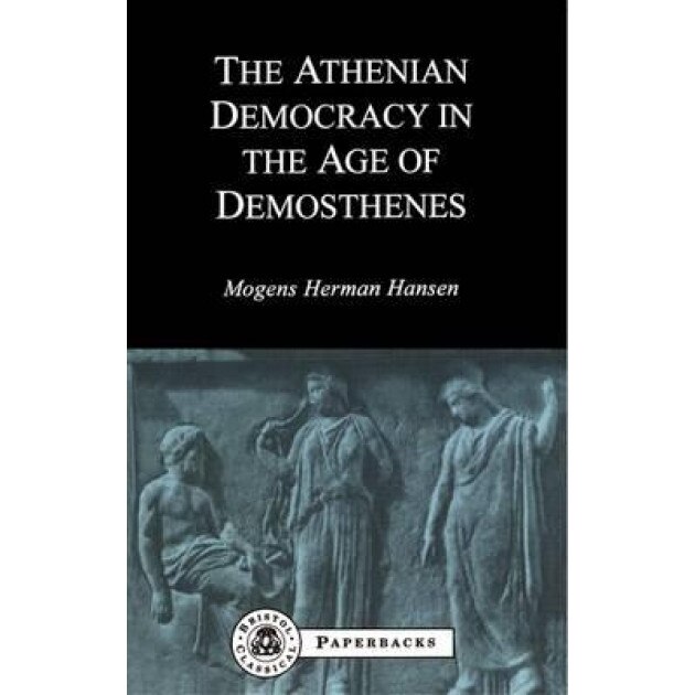 Athenian Democracy in the Age of Demosthenes, M. Hansen (Author)