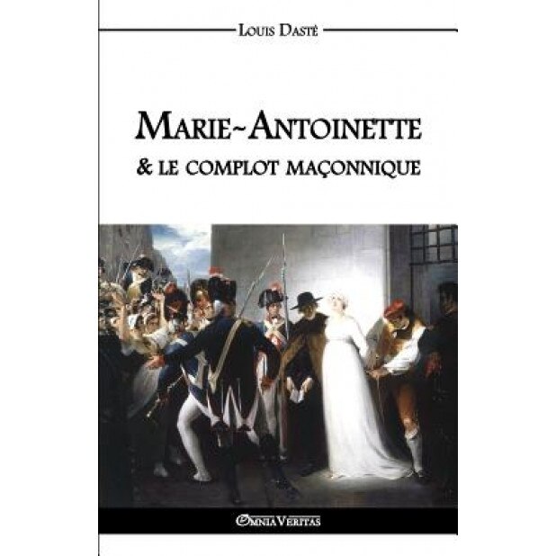 Marie-Antoinette & Le Complot Maconnique, Louis Daste (Author)