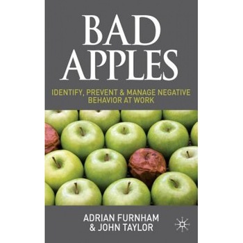 Bad Apples: Identify, Prevent & Manage Negative Behavior at Work - Adrian Furnham (Author) Bad Apples: Identify, Prevent & Manage Negative Behavior at Work - Adrian Furnham (Author)