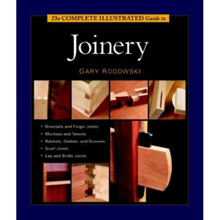 The Complete Illustrated Guide to Joinery, Gary Rogowski
