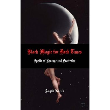 Black Magic for Dark Times: Spells of Revenge and Protection - Angela Kaelin (Author) Black Magic for Dark Times: Spells of Revenge and Protection - Angela Kaelin (Author)
