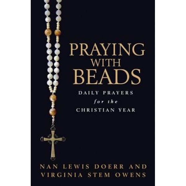Praying with Beads: Daily Prayers for the Christian Year, Virginia Stem Owens, Nan Lewis Doerr