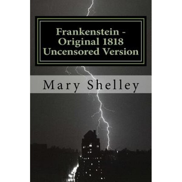 Frankenstein - Original 1818 Uncensored Version, Mary Shelley (Author)
