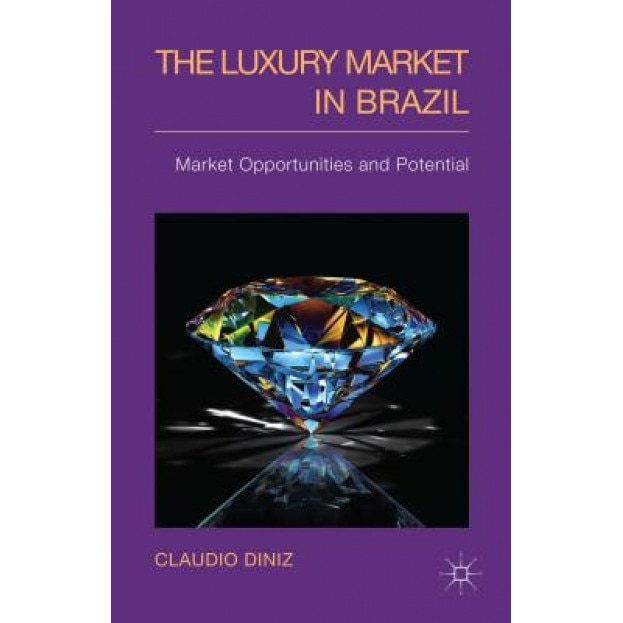 The Luxury Market in Brazil: Market Opportunities and Potential - Claudio Diniz (Author)