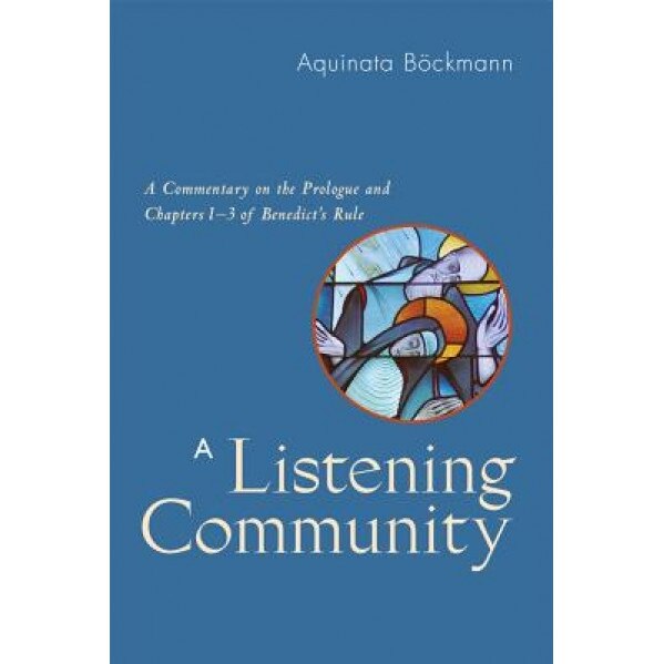 A Listening Community: A Commentary on the Prologue and Chapters 1-3 of Benedict's Rule, Aquinata Bockmann (Author)