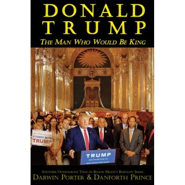 Donald Trump: The Man Who Would Be King, Darwin Porter (Author)