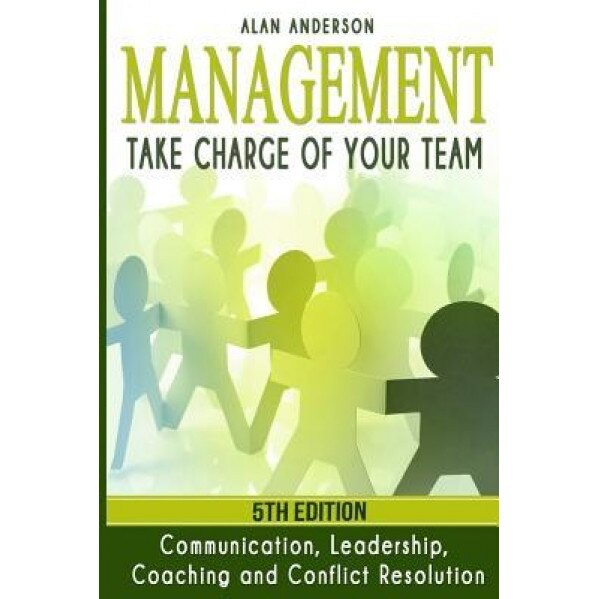 Management: Take Charge of Your Team: Communication, Leadership, Coaching and Conflict Resolution - Alan Anderson (Author)