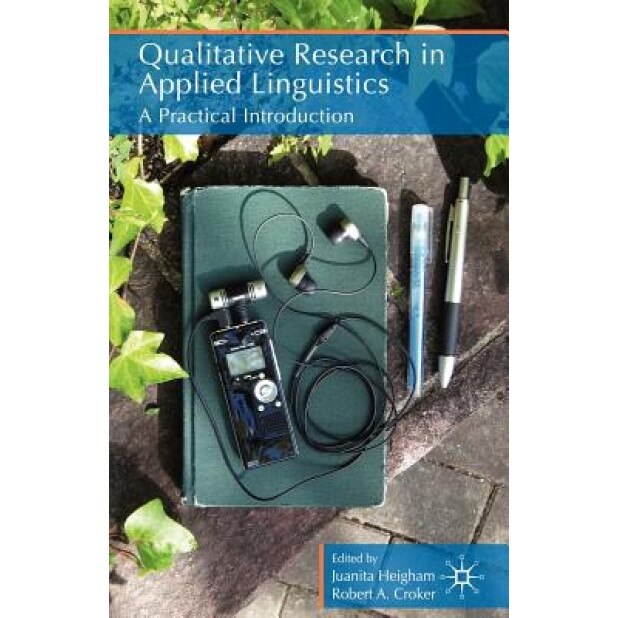 Qualitative Research in Applied Linguistics: A Practical Introduction, Juanita Heigham (Editor)