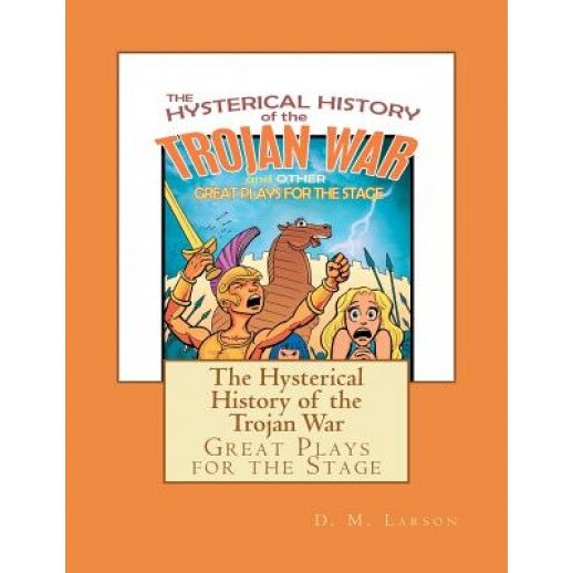 The Hysterical History of the Trojan War, D. M. Larson (Author)