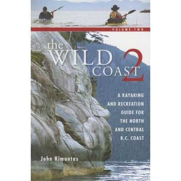 The Wild Coast, Volume 2: A Kayaking and Recreation Guide for the North and Central B.C. Coast, John Kimantas (Author)