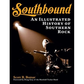 Southbound: An Illustrated History of Southern Rock, Scott B. Bomar (Author) Southbound: An Illustrated History of Southern Rock, Scott B. Bomar (Author)