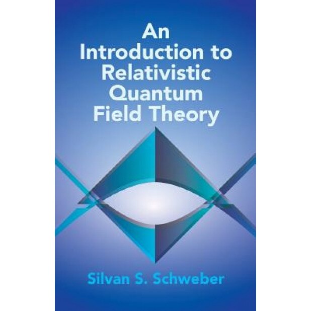 An Introduction to Relativistic Quantum Field Theory, Silvan S. Schweber (Author)