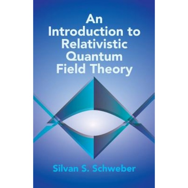 An Introduction to Relativistic Quantum Field Theory, Silvan S. Schweber (Author)