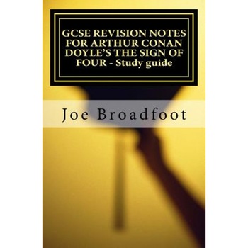 Gcse Revision Notes for Arthur Conan Doyle's the Sign of Four - Study Guide: All Chapters, Page-By-Page Analysis, MR Joe Broadfoot (Author) Gcse Revision Notes for Arthur Conan Doyle's the Sign of Four - Study Guide: All Chapters, Page-By-Page Analysis, MR Joe Broadfoot (Author)