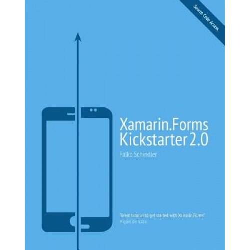 Xamarin.Forms Kickstarter 2.0: Compilable Code Examples for Solving Typical Cross-Platform Tasks, Falko Schindler (Author)