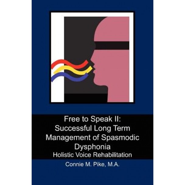 Free to Speak II: Successful Long Term Management of Spasmodic Dysphonia, Connie M. Pike M. a. (Author)