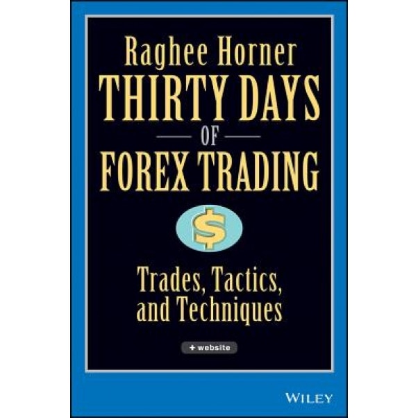 Thirty Days of Forex Trading: Trades, Tactics, and Techniques [With CDROM] - Raghee Horner (Author)