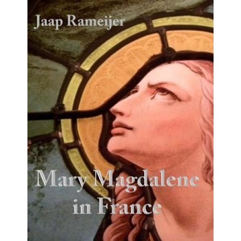 Mary Magdalene in France: Second Edition - Jaap Rameijer (Author) Mary Magdalene in France: Second Edition - Jaap Rameijer (Author)