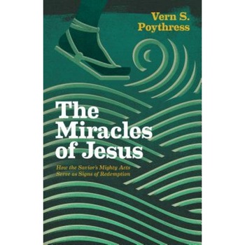 The Miracles of Jesus: How the Savior's Mighty Acts Serve as Signs of Redemption, Vern S. Poythress (Author) The Miracles of Jesus: How the Savior's Mighty Acts Serve as Signs of Redemption, Vern S. Poythress (Author)