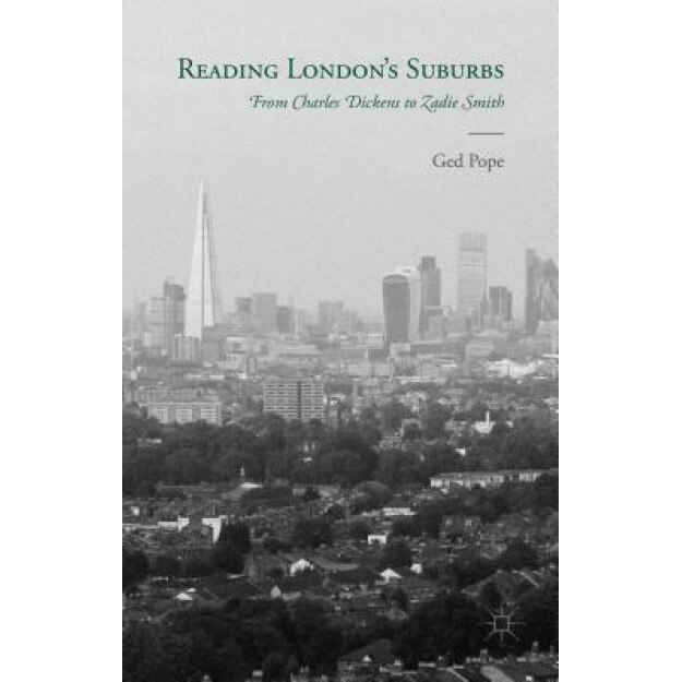 Reading London's Suburbs: From Charles Dickens to Zadie Smith, Ged Pope (Author)