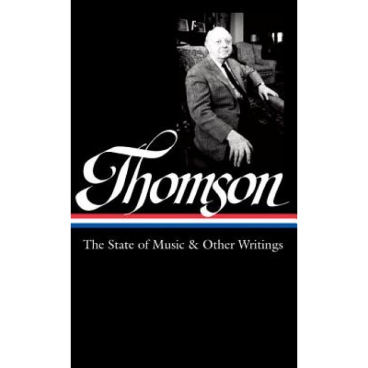Virgil Thomson: The State of Music & Other Writings: Library of America #277, Virgil Thomson (Author)