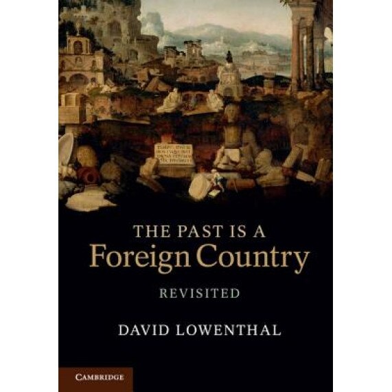 The Past Is a Foreign Country Revisited, David Lowenthal (Author)