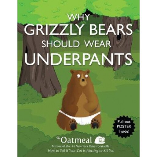 Why Grizzly Bears Should Wear Underpants [With Poster], Oatmeal (Author)