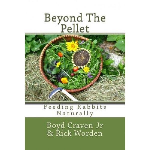 Beyond the Pellet: Feeding Rabbits Naturally, Boyd Craven Jr (Author)