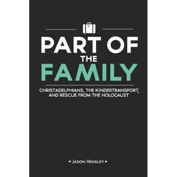 Part of the Family: Christadelphians, the Kindertransport, and Rescue from the Holocaust, Jason Hensley (Author)
