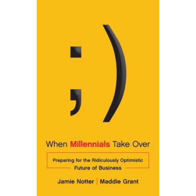 When Millennials Take Over: Preparing for the Ridiculously Optimistic Future of Business - Jamie Notter (Author)