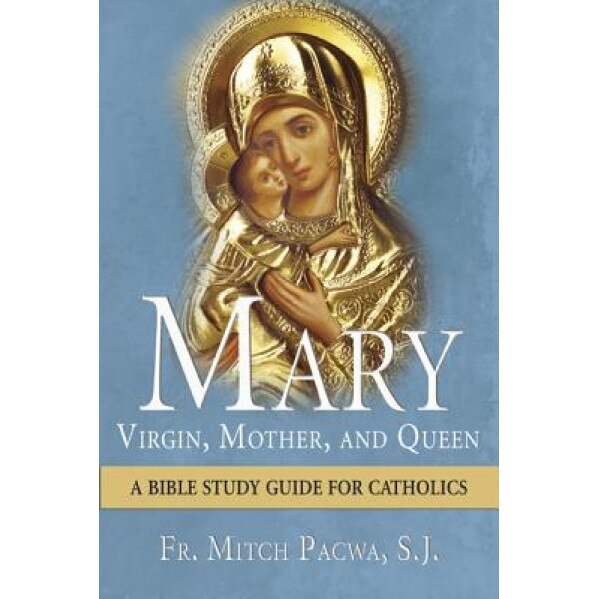 Mary: Virgin, Mother, and Queen: A Bible Study Guide for Catholics, Mitch Pacwa (Author)