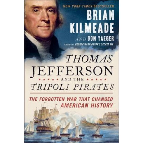 Thomas Jefferson and the Tripoli Pirates: The Forgotten War That Changed American History, Brian Kilmeade (Author)