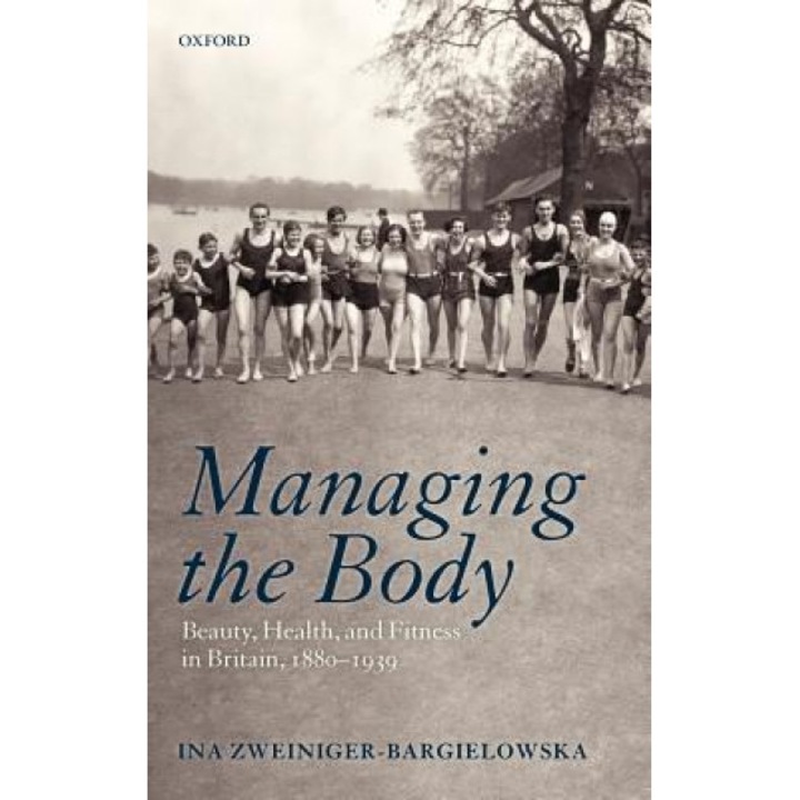Managing the Body: Beauty, Health, and Fitness in Britain 1880-1939, Ina Zweiniger-Bargielowska (Author)