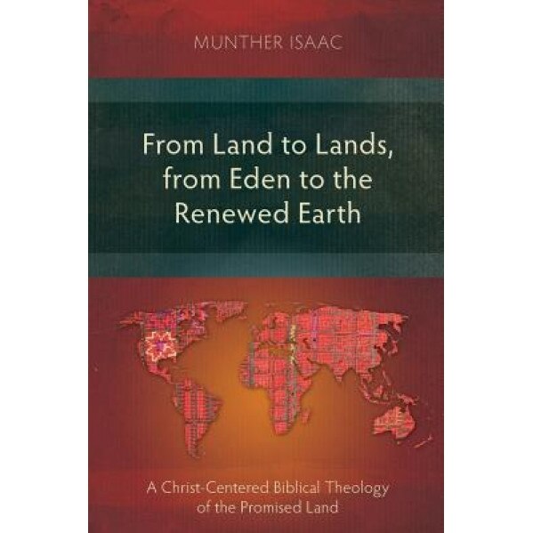 From Land to Lands, from Eden to the Renewed Earth, Munther Isaac (Author)