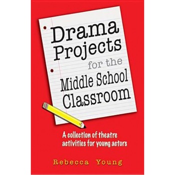 Drama Projects for the Middle School Classroom: A Collection of Theatre Activities for Young Actors, Rebecca Young (Author) Drama Projects for the Middle School Classroom: A Collection of Theatre Activities for Young Actors, Rebecca Young (Author)
