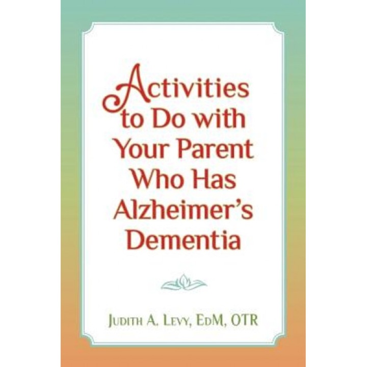Activities to Do with Your Parent Who Has Alzheimer's Dementia, Ed M. Otr, Judith A. Levy (Author)