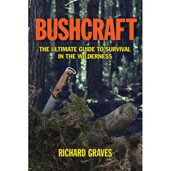 Bushcraft: The Ultimate Guide to Survival in the Wilderness, Richard Graves (Author)