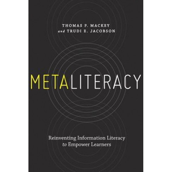 Metaliteracy: Reinventing Information Literacy to Empower Learners, Thomas P. Mackey (Author)