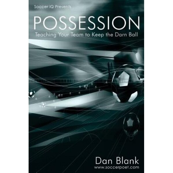 Soccer IQ Presents... Possession: Teaching Your Team to Keep the Darn Ball, Dan Blank (Author)