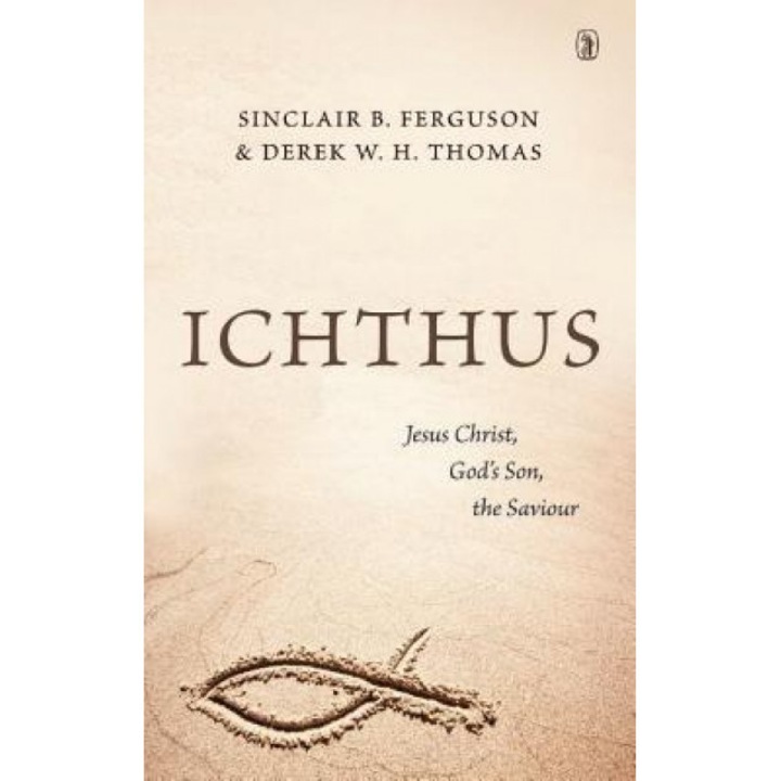 Ichthus: Jesus Christ, God's Son, the Saviour, Sinclair B. Ferguson (Author)