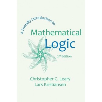 A Friendly Introduction to Mathematical Logic, Christopher C. Leary (Author) A Friendly Introduction to Mathematical Logic, Christopher C. Leary (Author)