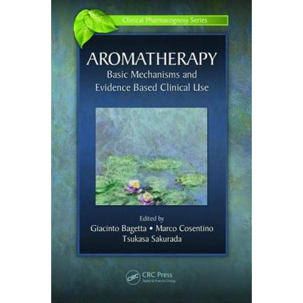 Aromatherapy: Basic Mechanisms and Evidence Based Clinical Use, Giacinto Bagetta (Editor)