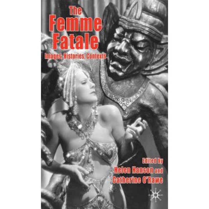The Femme Fatale: Images, Histories, Contexts, Helen Hanson (Editor)