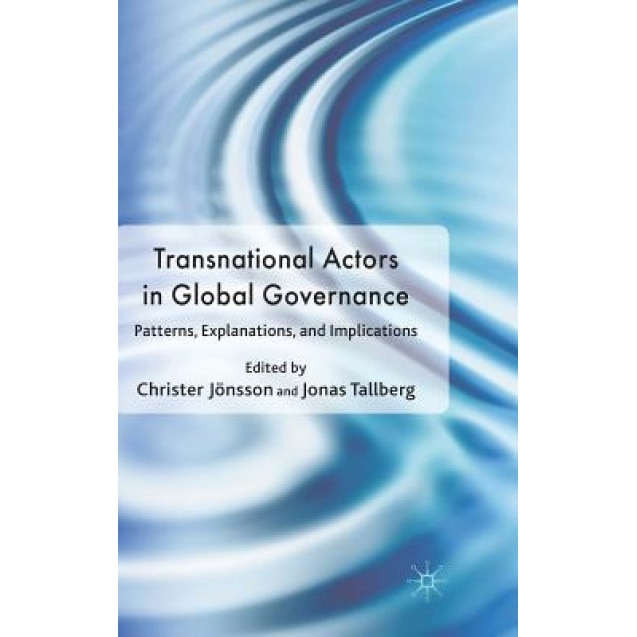 Transnational Actors in Global Governanc: Patterns, Explanations, and Implications, Christer Jonsson (Editor)