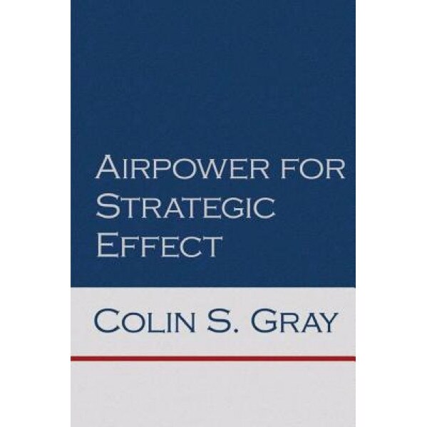 Airpower for Strategic Effect, Colin S. Gray (Author)