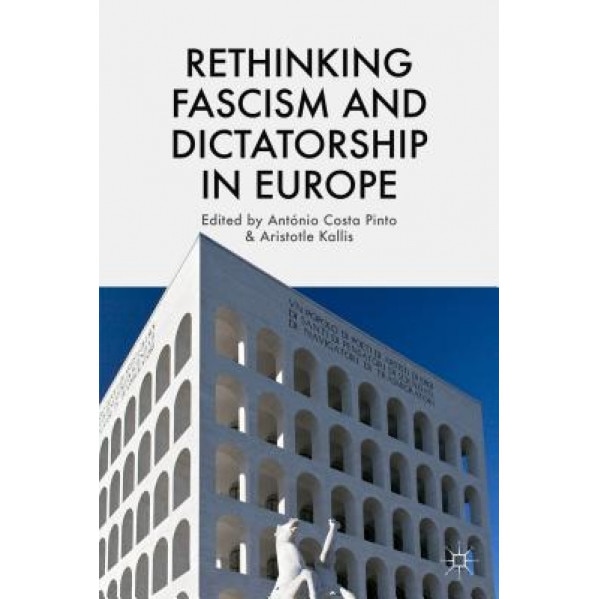 Rethinking Fascism and Dictatorship in Europe, Antonio Costa Pinto (Editor)