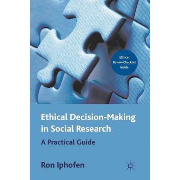 Ethical Decision-Making in Social Research: A Practical Guide, Ron Iphofen (Author)